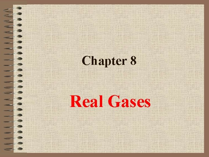 Chapter 8 Real Gases Chapter 8 Real Gases