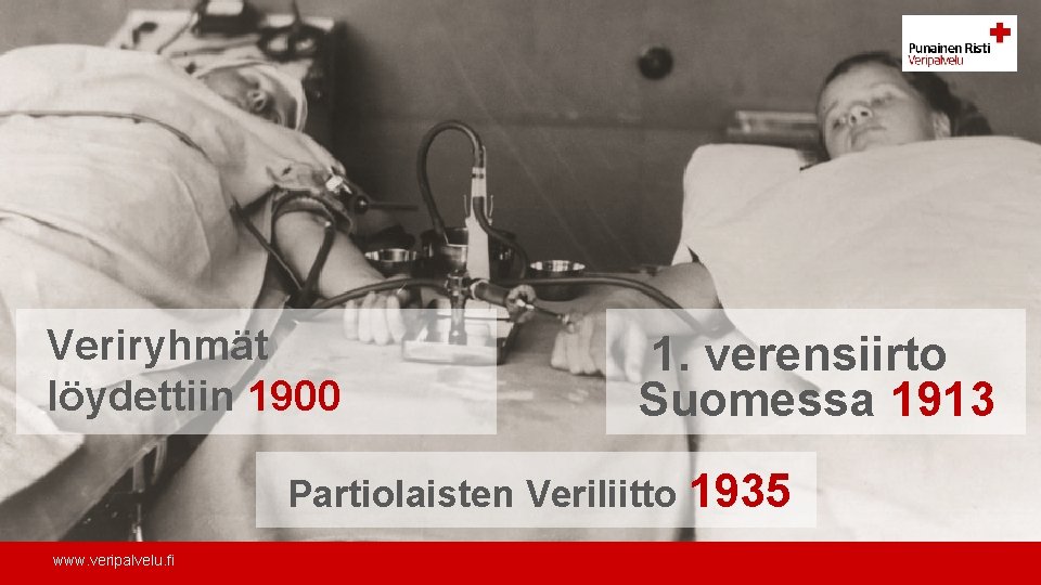 Veriryhmät löydettiin 1900 1. verensiirto Suomessa 1913 Partiolaisten Veriliitto 1935 www. veripalvelu. fi 