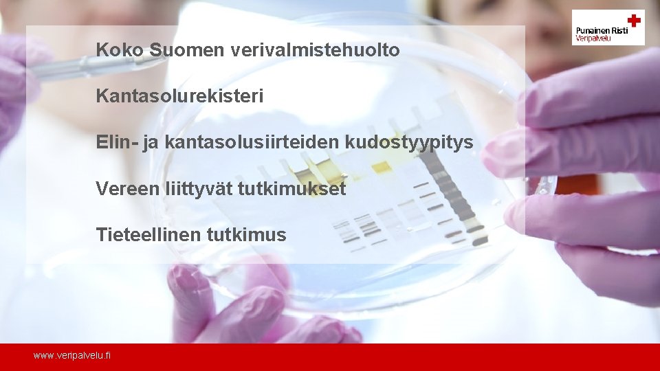 Koko Suomen verivalmistehuolto Kantasolurekisteri Elin- ja kantasolusiirteiden kudostyypitys Vereen liittyvät tutkimukset Tieteellinen tutkimus www.
