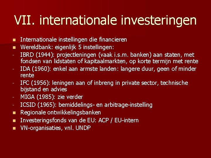 VII. internationale investeringen n n Internationale instellingen die financieren Wereldbank: eigenlijk 5 instellingen: IBRD