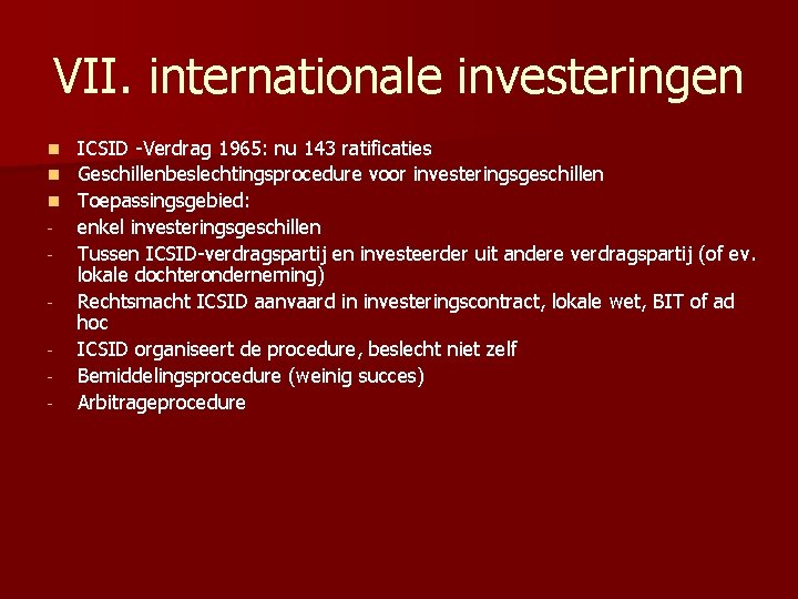 VII. internationale investeringen ICSID -Verdrag 1965: nu 143 ratificaties n Geschillenbeslechtingsprocedure voor investeringsgeschillen n