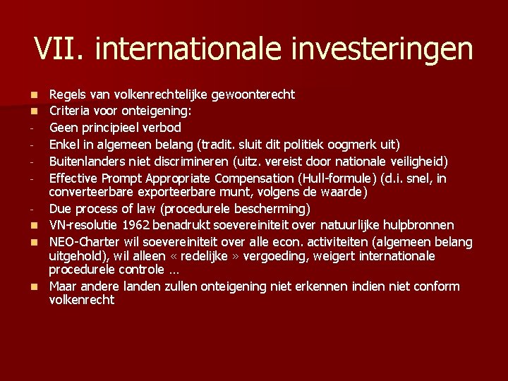 VII. internationale investeringen n n Regels van volkenrechtelijke gewoonterecht Criteria voor onteigening: Geen principieel