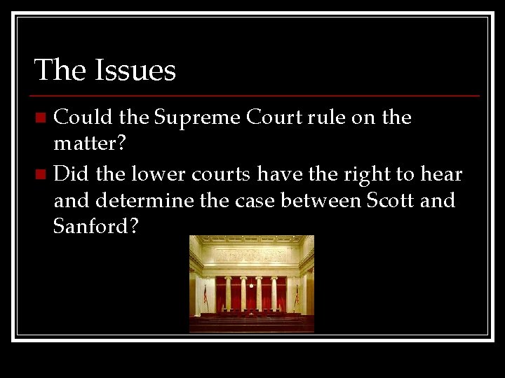 The Issues Could the Supreme Court rule on the matter? n Did the lower