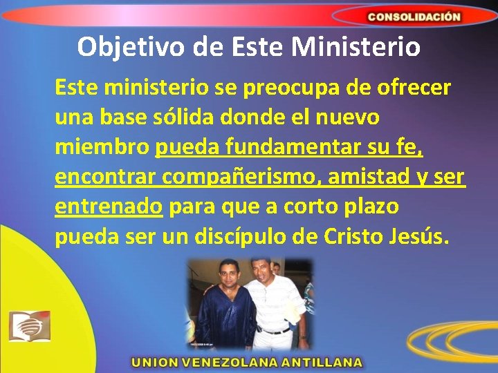 Objetivo de Este Ministerio Este ministerio se preocupa de ofrecer una base sólida donde