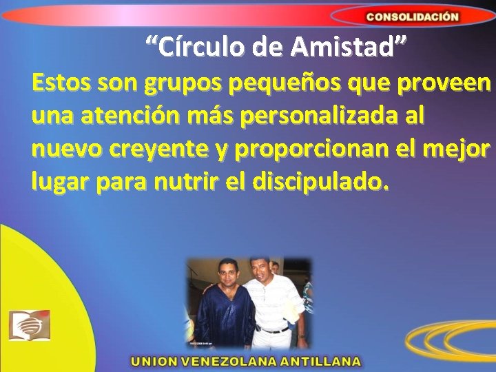 “Círculo de Amistad” Estos son grupos pequeños que proveen una atención más personalizada al