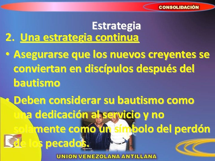 Estrategia 2. Una estrategia continua • Asegurarse que los nuevos creyentes se conviertan en