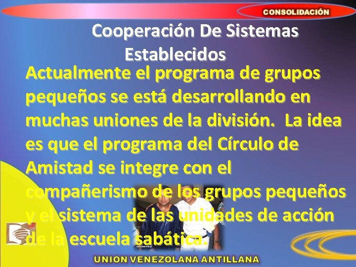 Cooperación De Sistemas Establecidos Actualmente el programa de grupos pequeños se está desarrollando en