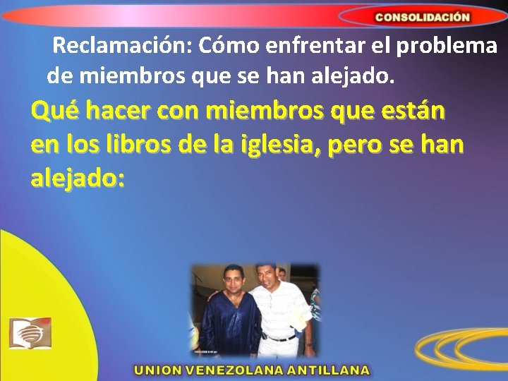 Reclamación: Cómo enfrentar el problema de miembros que se han alejado. Qué hacer con