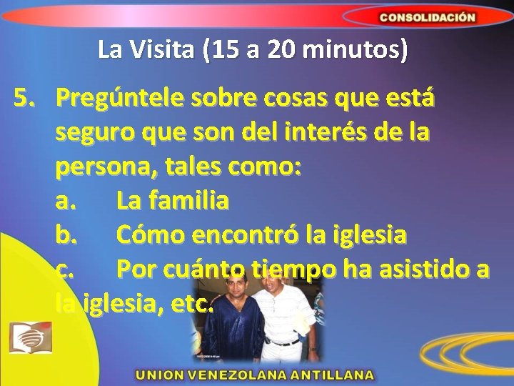 La Visita (15 a 20 minutos) 5. Pregúntele sobre cosas que está seguro que