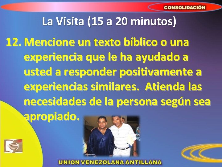 La Visita (15 a 20 minutos) 12. Mencione un texto bíblico o una experiencia