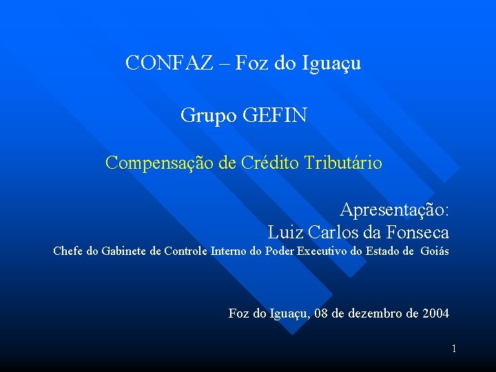 CONFAZ – Foz do Iguaçu Grupo GEFIN Compensação de Crédito Tributário Apresentação: Luiz Carlos