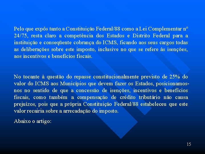 Pelo que expôs tanto a Constituição Federal/88 como a Lei Complementar nº 24/75, resta