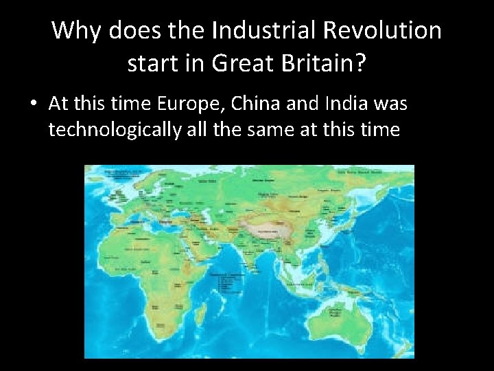 Why does the Industrial Revolution start in Great Britain? • At this time Europe,