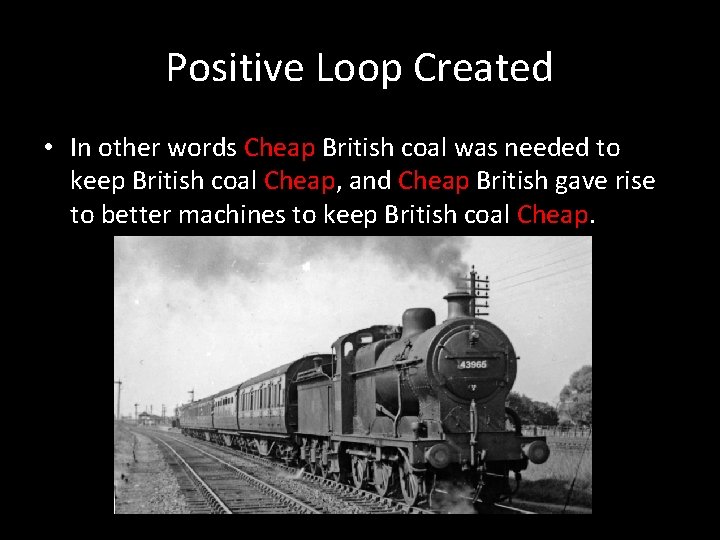 Positive Loop Created • In other words Cheap British coal was needed to keep