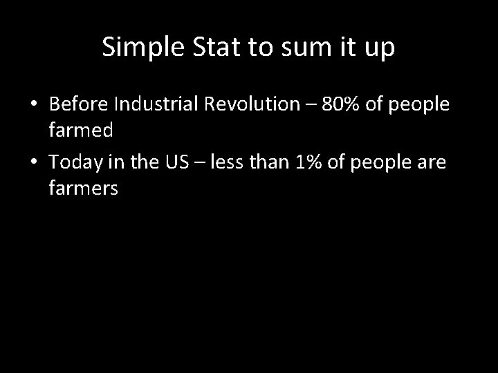 Simple Stat to sum it up • Before Industrial Revolution – 80% of people