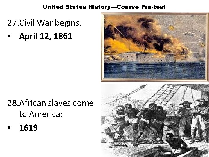 United States History—Course Pre-test 27. Civil War begins: • April 12, 1861 28. African