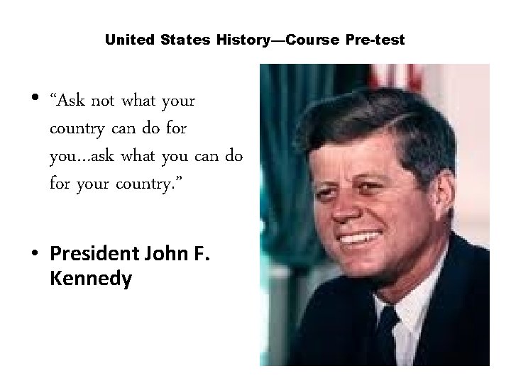 United States History—Course Pre-test • “Ask not what your country can do for you…ask