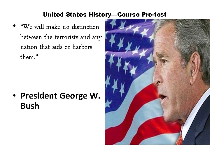 United States History—Course Pre-test • “We will make no distinction between the terrorists and