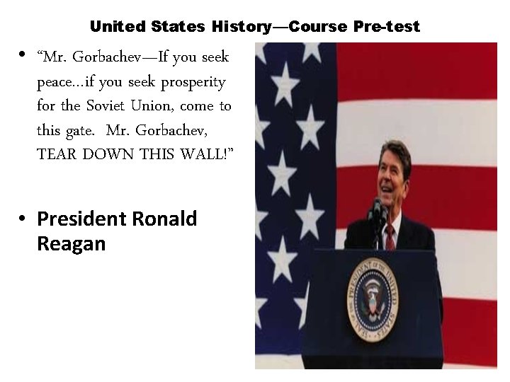 United States History—Course Pre-test • “Mr. Gorbachev—If you seek peace…if you seek prosperity for