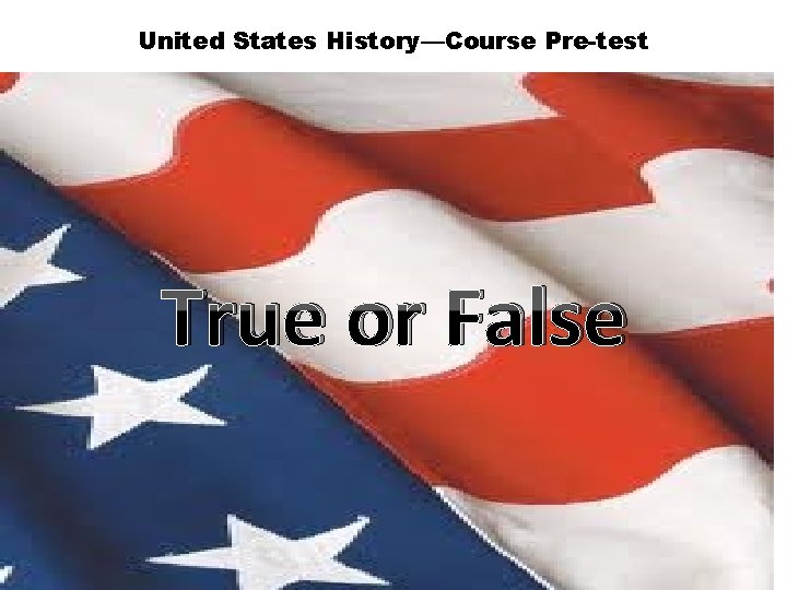 United States History—Course Pre-test True or False 