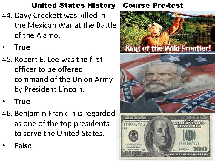 United States History—Course Pre-test 44. Davy Crockett was killed in the Mexican War at