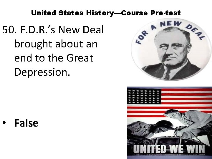 United States History—Course Pre-test 50. F. D. R. ’s New Deal brought about an