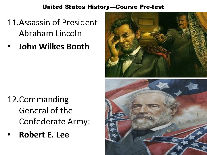 United States History—Course Pre-test 11. Assassin of President Abraham Lincoln • John Wilkes Booth