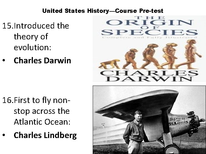 United States History—Course Pre-test 15. Introduced theory of evolution: • Charles Darwin 16. First