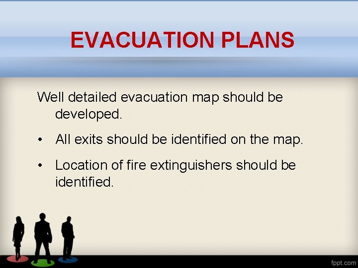 EVACUATION PLANS Well detailed evacuation map should be developed. • All exits should be