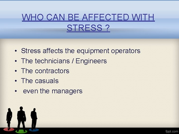 WHO CAN BE AFFECTED WITH STRESS ? • • • Stress affects the equipment