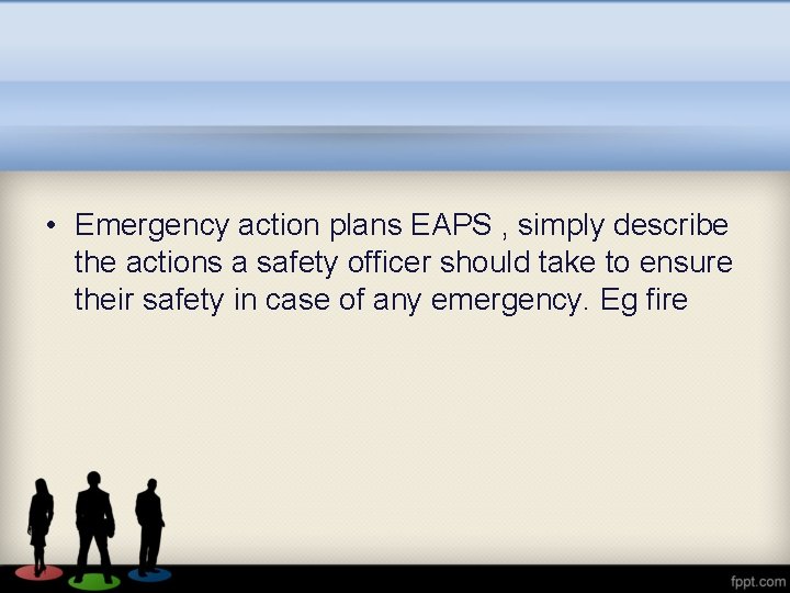  • Emergency action plans EAPS , simply describe the actions a safety officer