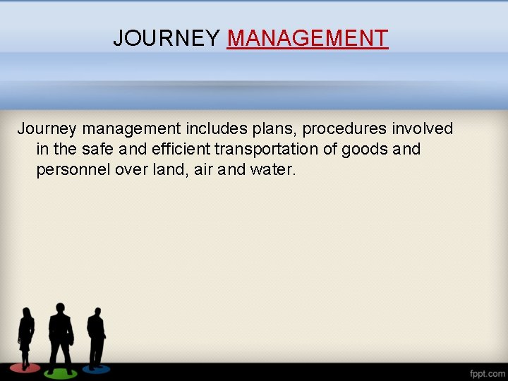 JOURNEY MANAGEMENT Journey management includes plans, procedures involved in the safe and efficient transportation