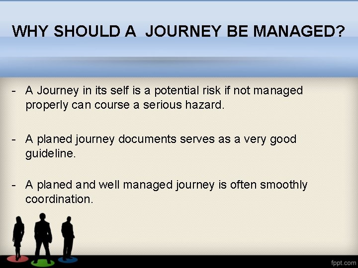 WHY SHOULD A JOURNEY BE MANAGED? - A Journey in its self is a