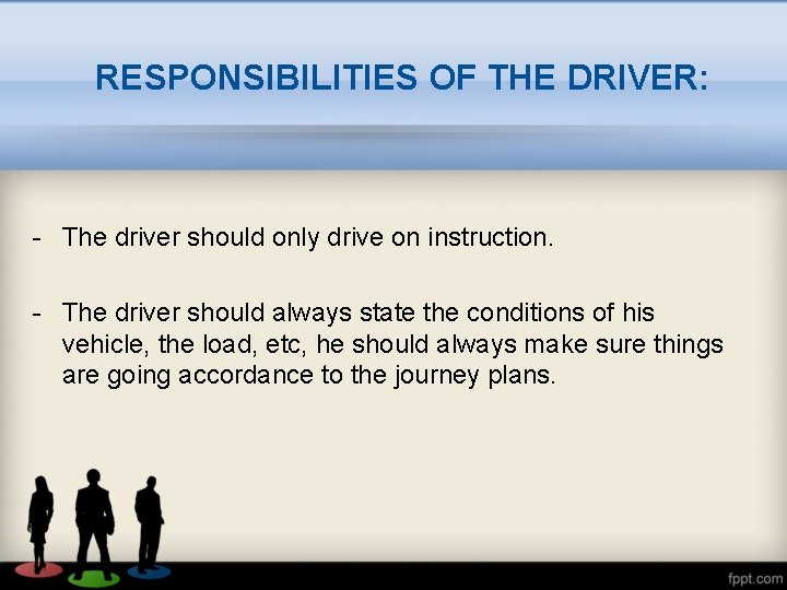 RESPONSIBILITIES OF THE DRIVER: - The driver should only drive on instruction. - The