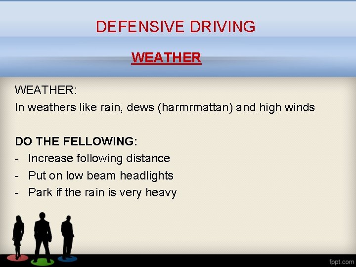 DEFENSIVE DRIVING WEATHER: In weathers like rain, dews (harmrmattan) and high winds DO THE