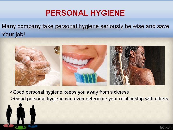 PERSONAL HYGIENE Many company take personal hygiene seriously be wise and save Your job!