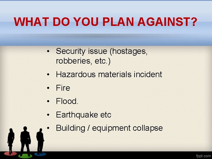 WHAT DO YOU PLAN AGAINST? • Security issue (hostages, robberies, etc. ) • Hazardous