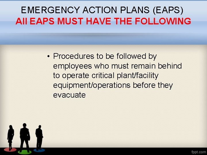 EMERGENCY ACTION PLANS (EAPS) All EAPS MUST HAVE THE FOLLOWING • Procedures to be