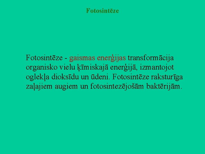 Fotosintēze - gaismas enerģijas transformācija organisko vielu ķīmiskajā enerģijā, izmantojot oglekļa dioksīdu un ūdeni.