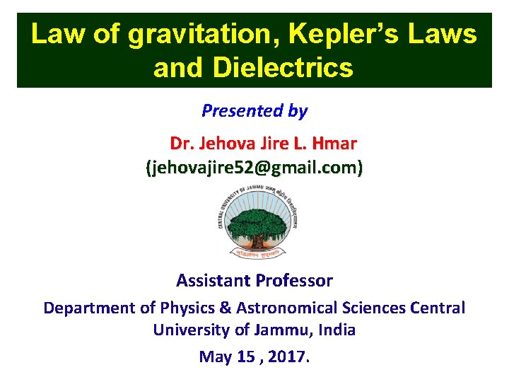 Law of gravitation, Kepler’s Laws and Dielectrics Presented by Dr. Jehova Jire L. Hmar