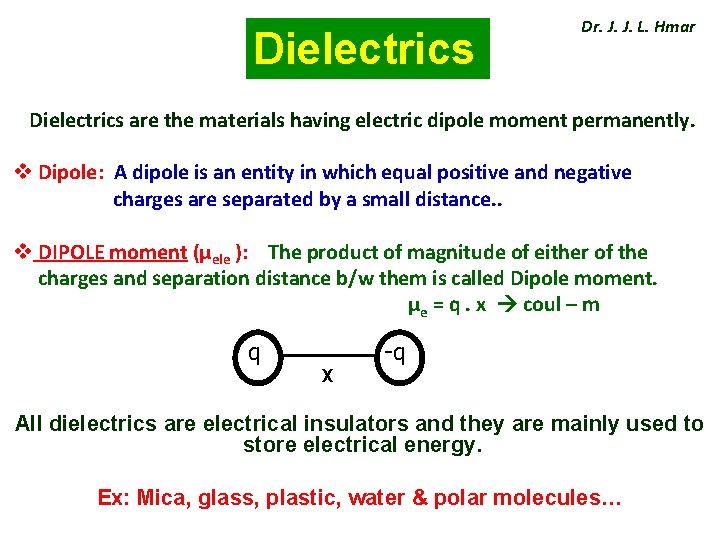 Dielectrics Dr. J. J. L. Hmar Dielectrics are the materials having electric dipole moment