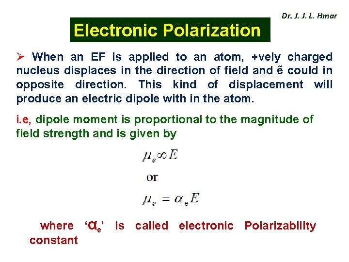 Electronic Polarization Dr. J. J. L. Hmar Ø When an EF is applied to