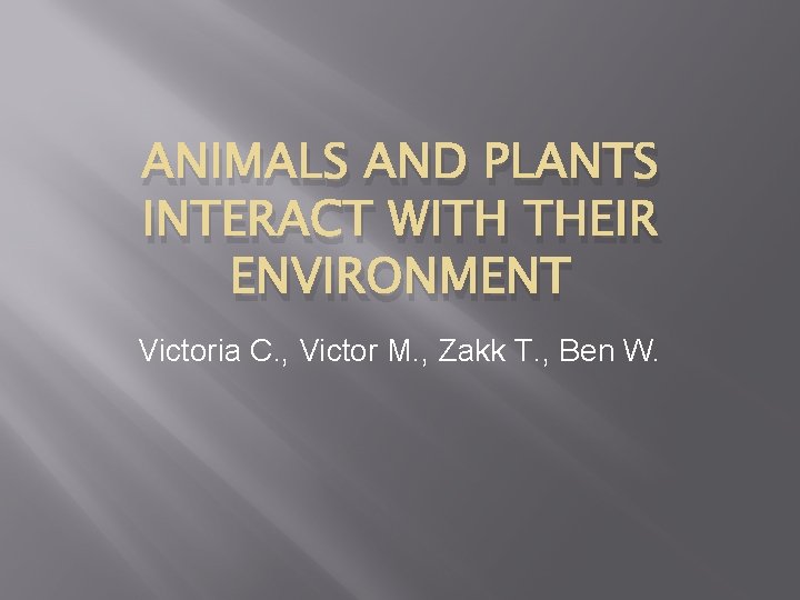 ANIMALS AND PLANTS INTERACT WITH THEIR ENVIRONMENT Victoria