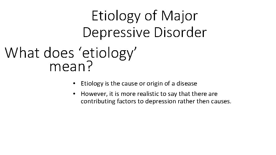 Etiology of Major Depressive Disorder What does ‘etiology’ mean? • Etiology is the cause