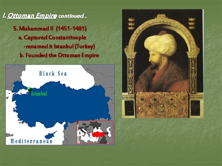 I. Ottoman Empire continued… 5. Muhammad II (1451 -1481) a. Captured Constantinople -renamed it