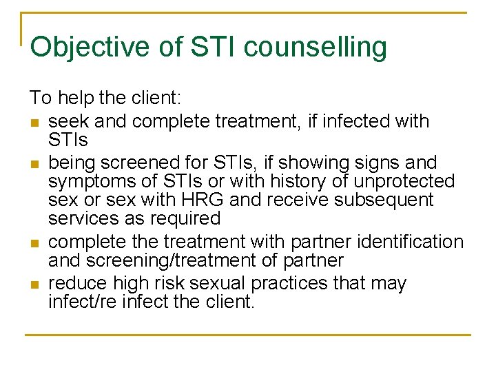 Objective of STI counselling To help the client: n seek and complete treatment, if