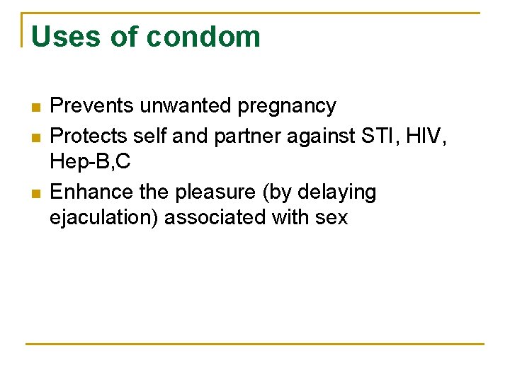 Uses of condom n n n Prevents unwanted pregnancy Protects self and partner against