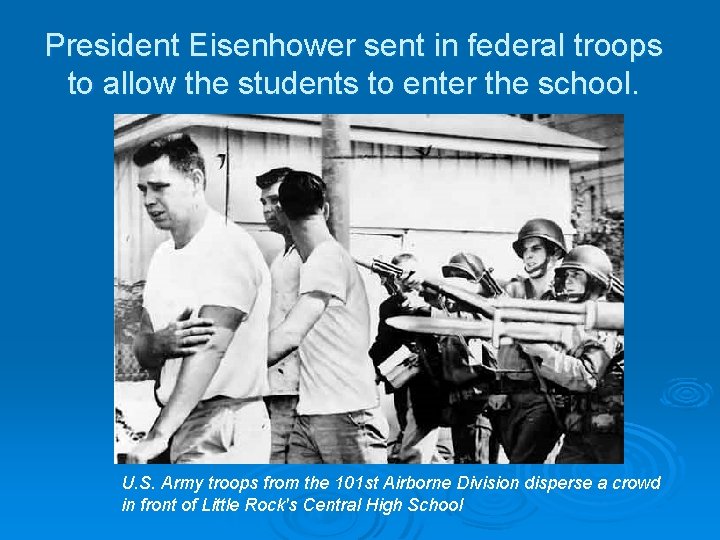President Eisenhower sent in federal troops to allow the students to enter the school.