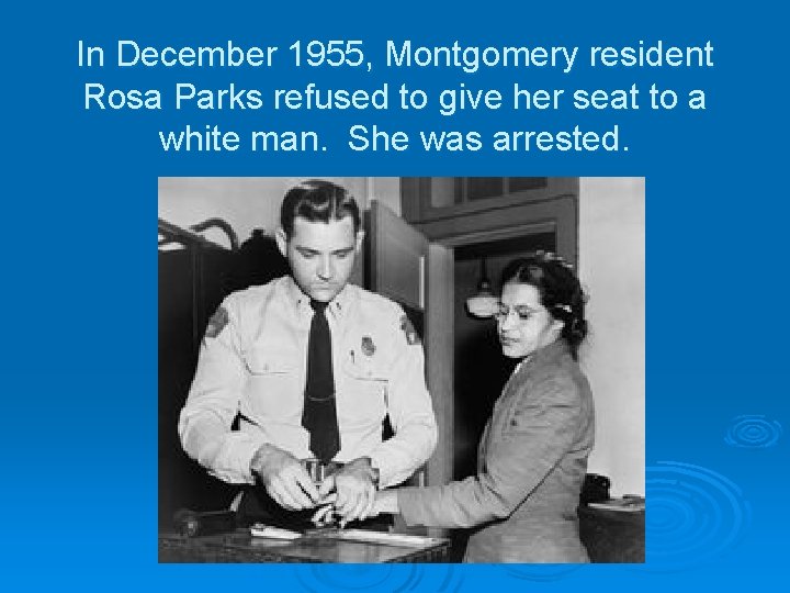 In December 1955, Montgomery resident Rosa Parks refused to give her seat to a
