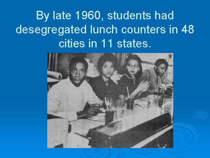 By late 1960, students had desegregated lunch counters in 48 cities in 11 states.